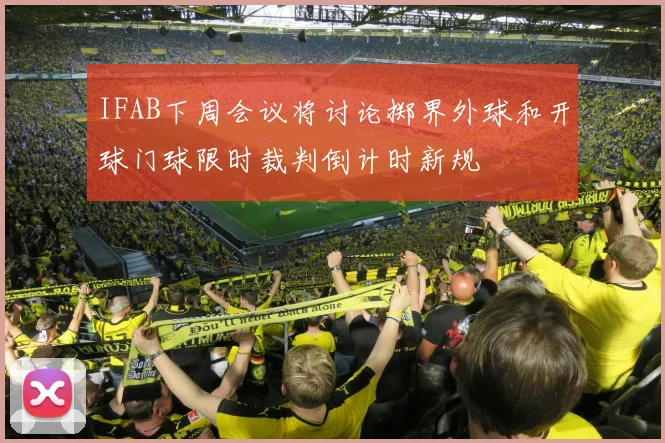 IFAB下周会议将讨论掷界外球和开球门球限时裁判倒计时新规